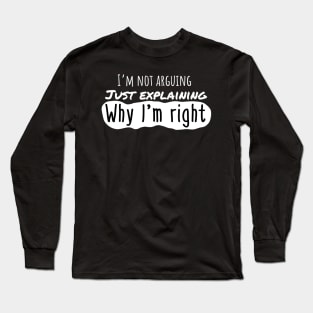 I'm not arguing. Just Explaining why Im right. Long Sleeve T-Shirt